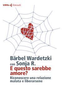 E questo sarebbe amore? Riconoscere una relazione malata e liberarsene, Sonja R. e Bärbel Wardetzki